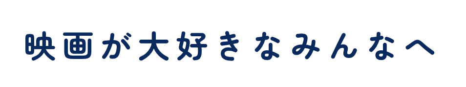 映画が大好きなみんなへ